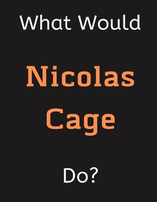 Book cover for What Would Nicolas Cage Do?