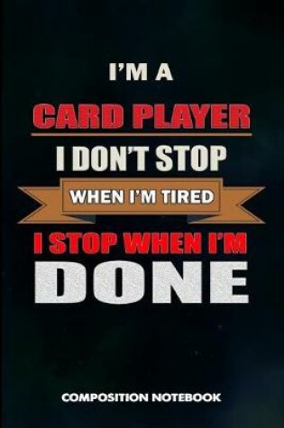 Cover of I Am a Card Player I Don't Stop When I Am Tired I Stop When I Am Done