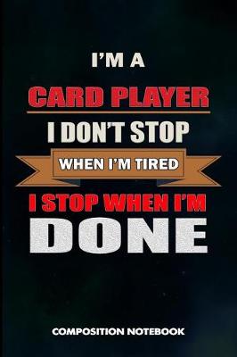 Book cover for I Am a Card Player I Don't Stop When I Am Tired I Stop When I Am Done