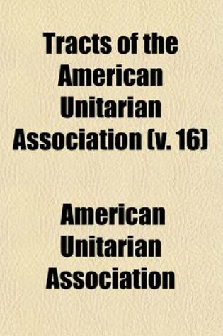 Cover of Tracts of the American Unitarian Association (Volume 16)