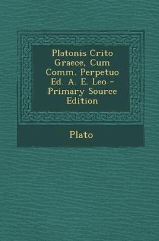 Cover of Platonis Crito Graece, Cum Comm. Perpetuo Ed. A. E. Leo