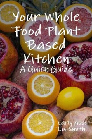 Cover of Your Whole Food Plant Based Kitchen - A Quick Guide