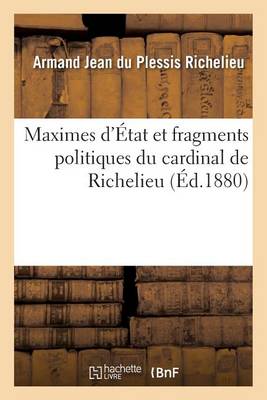 Cover of Maximes d'Etat Et Fragments Politiques Du Cardinal de Richelieu