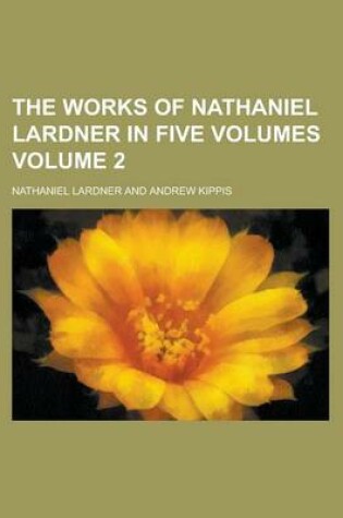 Cover of The Works of Nathaniel Lardner in Five Volumes Volume 2