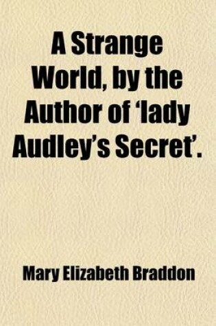 Cover of A Strange World, by the Author of 'Lady Audley's Secret'