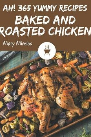 Cover of Ah! 365 Yummy Baked and Roasted Chicken Recipes