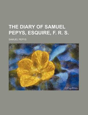 Book cover for The Diary of Samuel Pepys, Esquire, F. R. S.