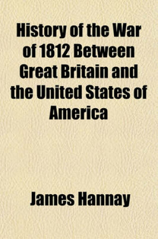 Cover of History of the War of 1812 Between Great Britain and the United States of America