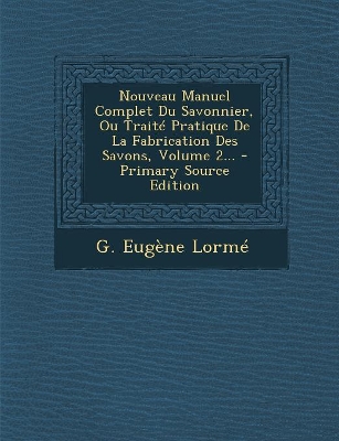 Book cover for Nouveau Manuel Complet Du Savonnier, Ou Traite Pratique De La Fabrication Des Savons, Volume 2...