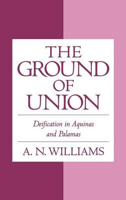 Book cover for Ground of Union, The: Deification in Aquinas and Palamas