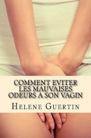 Cover of Comment eviter les mauvaises odeurs a son vagin