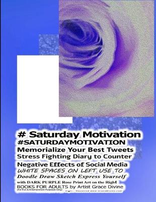 Book cover for # Saturday Motivation #SATURDAYMOTIVATION Memorialize Your Best Tweets Stress Fighting Diary to Counter Negative Effects of Social Media WHITE SPACES ON LEFT USE TO Doodle Draw Sketch Express Yourself with DARK PURPLE Rose Print Art on the Right
