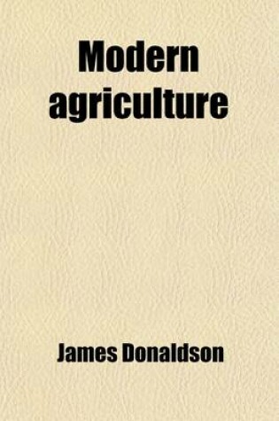 Cover of Modern Agriculture (Volume 3); Or, the Present State of Husbandry in Great Britain. Including an Account of the Best Modes of Cultivation Practised Throughout the Island the Obstacles to Farther Improvements and the Means by Which These May Be Most Effectu