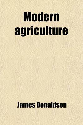 Book cover for Modern Agriculture (Volume 3); Or, the Present State of Husbandry in Great Britain. Including an Account of the Best Modes of Cultivation Practised Throughout the Island the Obstacles to Farther Improvements and the Means by Which These May Be Most Effectu