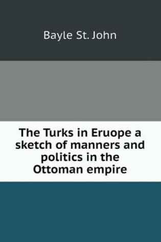 Cover of The Turks in Eruope a sketch of manners and politics in the Ottoman empire