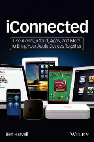 Cover of Iconnected: Use Airplay, Icloud, Apps, and More to Bring Your Apple Devices Together