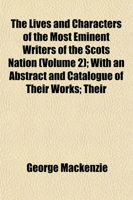 Book cover for The Lives and Characters of the Most Eminent Writers of the Scots Nation (Volume 2); With an Abstract and Catalogue of Their Works; Their