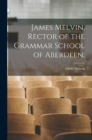 Cover of James Melvin, Rector of the Grammar School of Aberdeen;