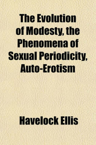 Cover of The Evolution of Modesty, the Phenomena of Sexual Periodicity, Auto-Erotism