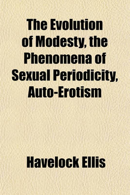 Book cover for The Evolution of Modesty, the Phenomena of Sexual Periodicity, Auto-Erotism