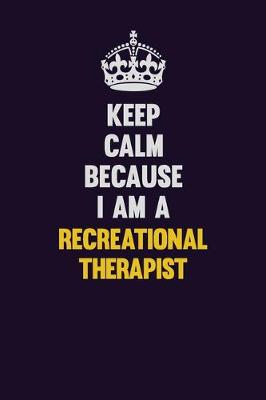 Book cover for Keep Calm Because I Am A Recreational therapist