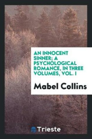 Cover of An Innocent Sinner; A Psychological Romance, in Three Volumes, Vol. I