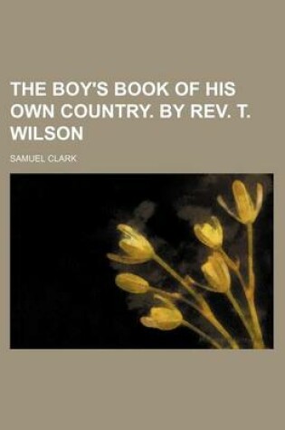 Cover of The Boy's Book of His Own Country. by REV. T. Wilson