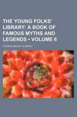 Cover of The Young Folks' Library (Volume 6); A Book of Famous Myths and Legends