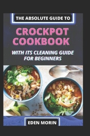 Cover of The Absolute Guide To Crockpot Cookbook With Its Cleaning Guide For Beginners