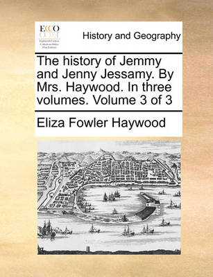 Book cover for The history of Jemmy and Jenny Jessamy. By Mrs. Haywood. In three volumes. Volume 3 of 3