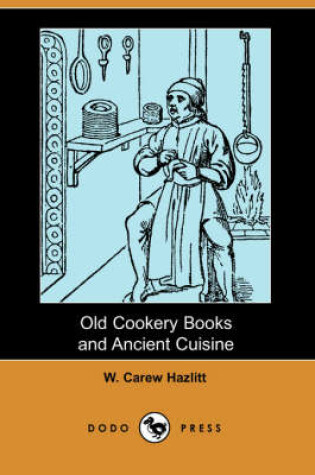 Cover of Old Cookery Books and Ancient Cuisine (Dodo Press)