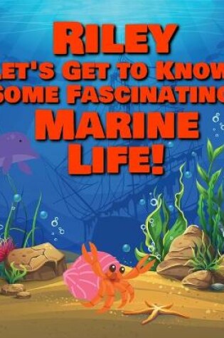 Cover of Riley Let's Get to Know Some Fascinating Marine Life!