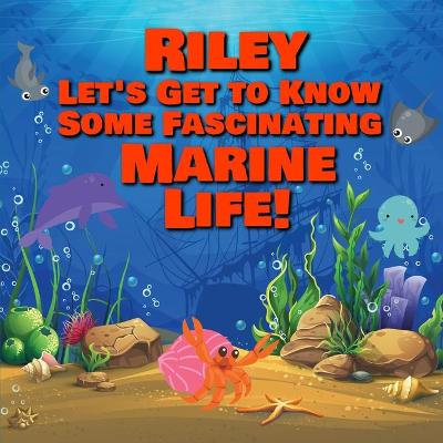 Cover of Riley Let's Get to Know Some Fascinating Marine Life!