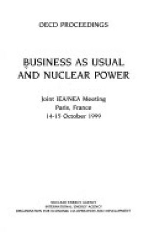 Cover of Oecd Proceedings Business as Usual and Nuclear Power: a Joint Iea/Nea Meeting, 14-15 October 1999