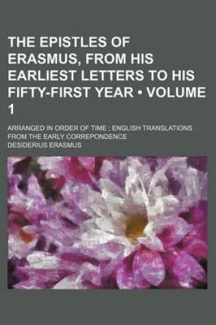 Cover of The Epistles of Erasmus, from His Earliest Letters to His Fifty-First Year (Volume 1); Arranged in Order of Time English Translations from the Early Correpondence