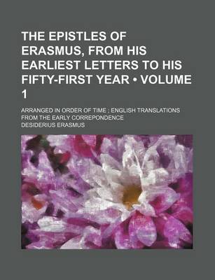 Book cover for The Epistles of Erasmus, from His Earliest Letters to His Fifty-First Year (Volume 1); Arranged in Order of Time English Translations from the Early Correpondence