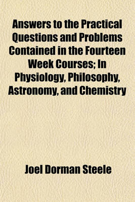 Book cover for Answers to the Practical Questions and Problems Contained in the Fourteen Week Courses; In Physiology, Philosophy, Astronomy, and Chemistry