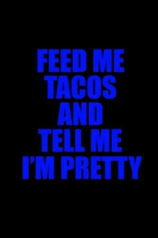 Cover of Feed me tacos and tell me I'm pretty