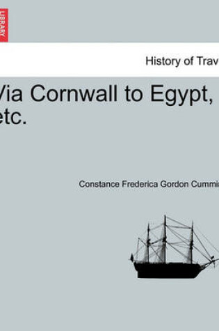 Cover of Via Cornwall to Egypt, Etc.