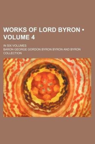 Cover of Works of Lord Byron (Volume 4); In Six Volumes
