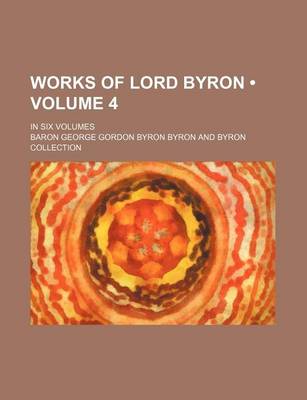 Book cover for Works of Lord Byron (Volume 4); In Six Volumes
