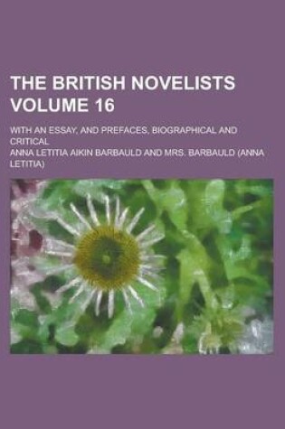 Cover of The British Novelists; With an Essay, and Prefaces, Biographical and Critical Volume 16