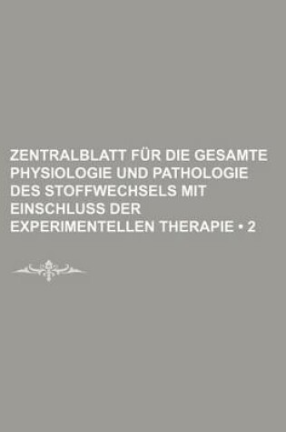 Cover of Zentralblatt Fur Die Gesamte Physiologie Und Pathologie Des Stoffwechsels Mit Einschluss Der Experimentellen Therapie (2)