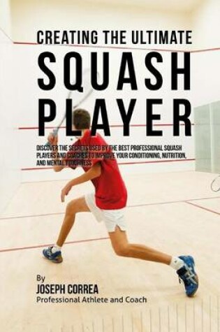 Cover of Creating the Ultimate Squash Player