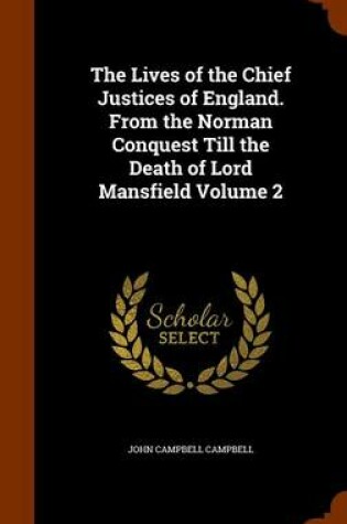 Cover of The Lives of the Chief Justices of England. from the Norman Conquest Till the Death of Lord Mansfield Volume 2