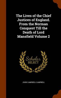 Book cover for The Lives of the Chief Justices of England. from the Norman Conquest Till the Death of Lord Mansfield Volume 2