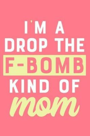 Cover of I'm A Drop The F-Bomb Kind Of Mom