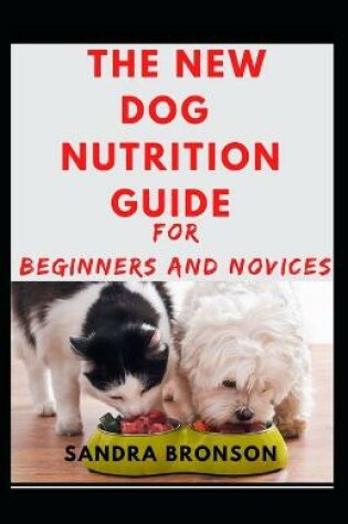 Cover of The New Dog Nutrition Guide For Beginners And Novices