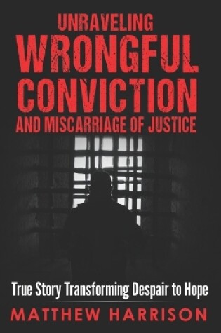 Cover of Unraveling Wrongful Conviction and Miscarriage of Justice