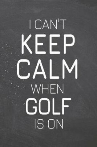 Cover of I Can't Keep Calm When Golf Is On